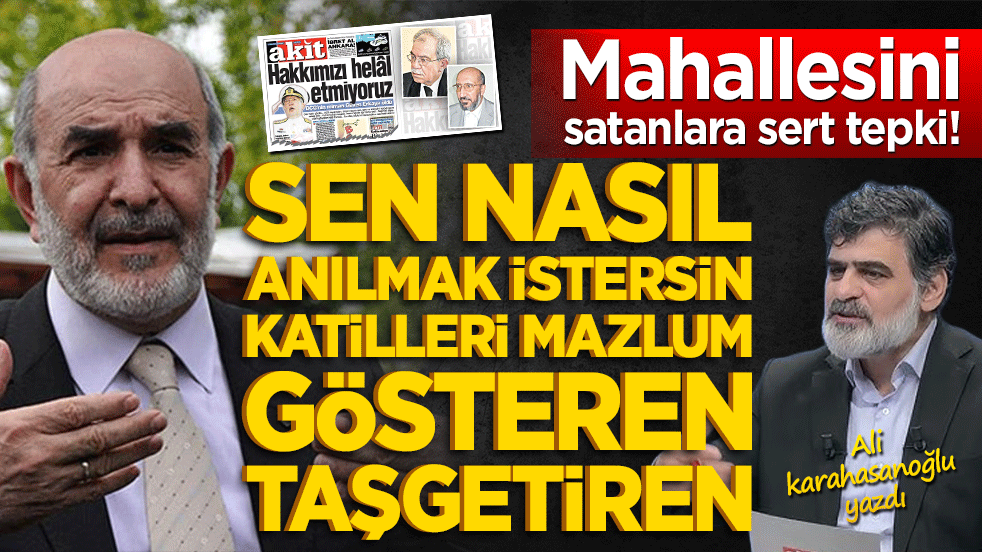 Sen nasıl anılmak istersin katilleri mazlum gösteren Taşgetiren