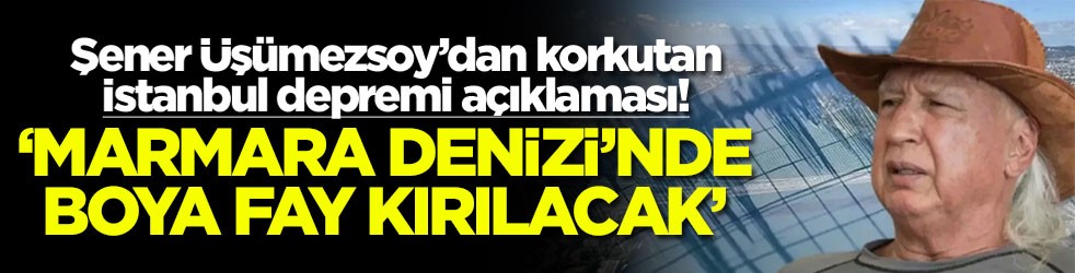 Şener Üşümezsoy’dan korkutan İstanbul depremi açıklaması! ‘Marmara Denizi'nde boya fay kırılacak'