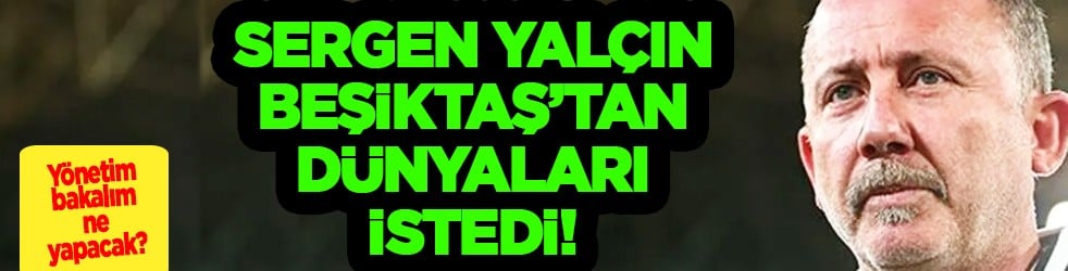 Sergen Yalçın'dan flaş transfer kararı: Sen ciddi misin hocam gerçekten! Dünyaları istedi...