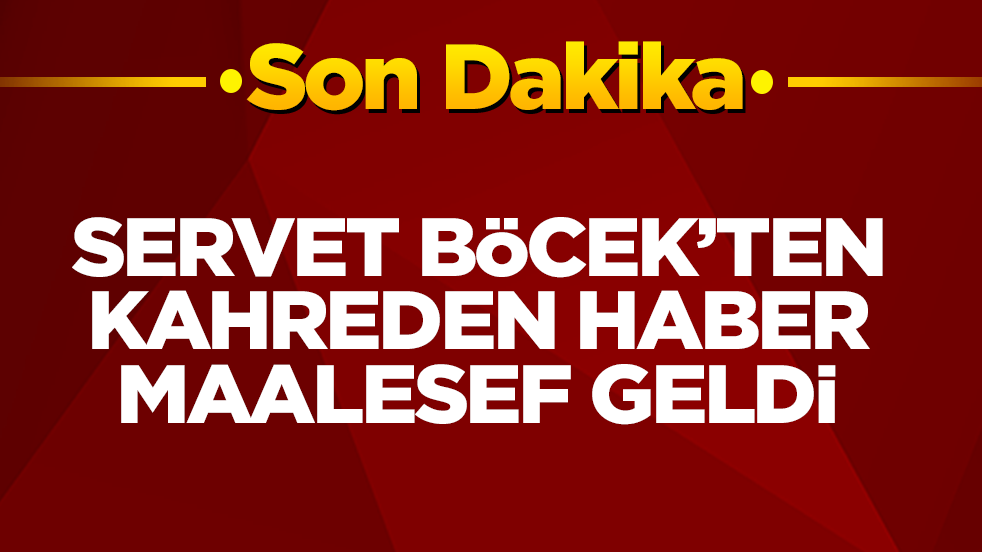 Servet Böcek'ten kahreden haber geldi!
