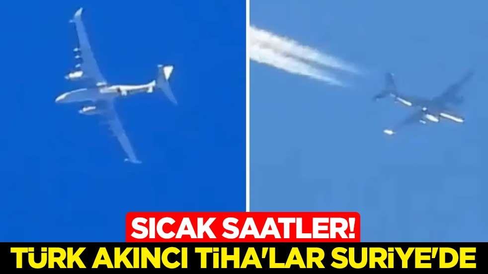 Sıcak saatler! Türk Akıncı TİHA'lar Suriye'de
