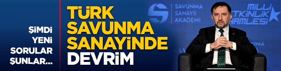 Şimdi yeni sorular şunlar… Türk savunma sanayinde devrim