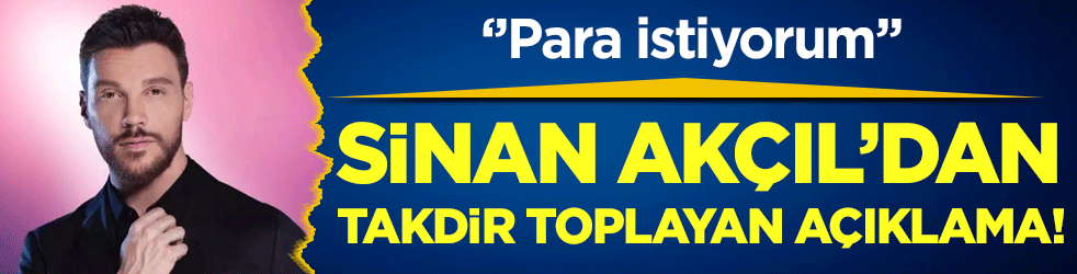 Sinan Akçıl'dan takdir toplayan açıklama: 'Para istiyorum'