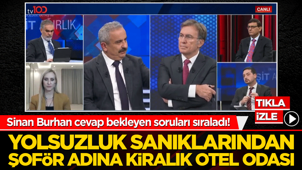 Sinan Burhan cevap bekleyen soruları sıraladı! Yolsuzluk sanıklarından şoför adına kiralık otel odası