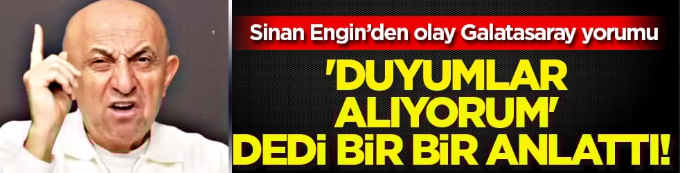 Sinan Engin’den olay oluşturacak Galatasaray çıkışı: 'Duyumlar alıyorum' dedi bir bir anlattı!