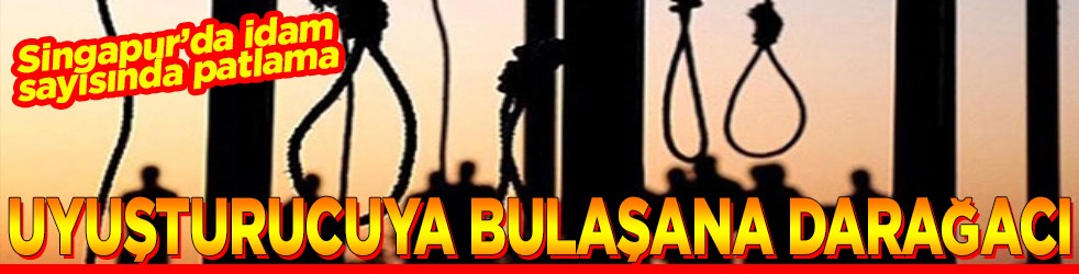 Singapur’da idam sayısında patlama Uyuşturucuya bulaşana darağacı