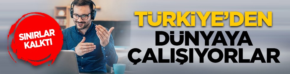 Sınırlar kalktı: Türkiye’den dünyaya çalışıyorlar