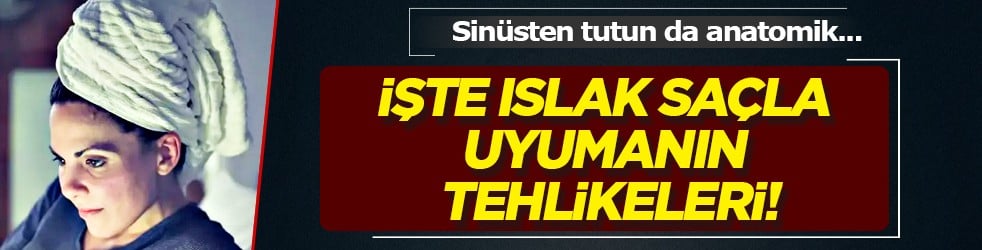 Sinüsten tutun da anatomik hastalıklara kadar... Islak saçla uyumanın tehlikeleri
