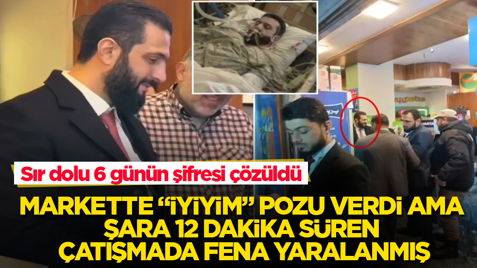 Sır dolu 6 günün şifresi çözüldü! Markette "iyiyim" pozu verdi ama, Şara 12 dakika süren çatışmada fena yaralanmış