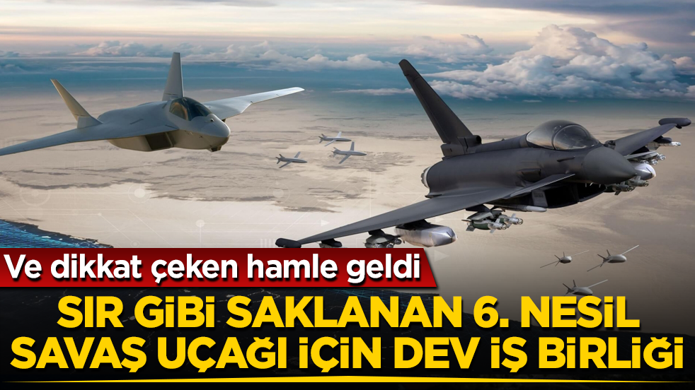 Sır gibi saklanan 6. nesil savaş uçağı için dev iş birliği kapıda! Ve dikkat çeken hamle geldi