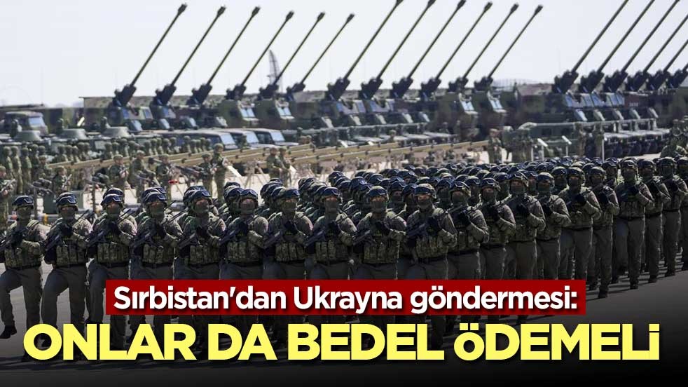 Sırbistan'dan Ukrayna göndermesi: Onlar da bedel ödemeli
