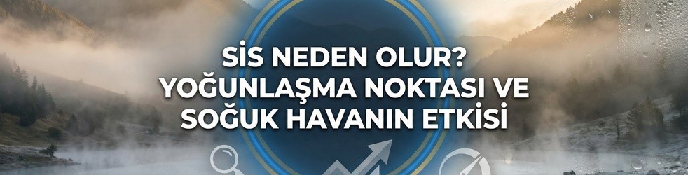Sis nasıl oluşur? Sis oluşumunun şartları nelerdir?