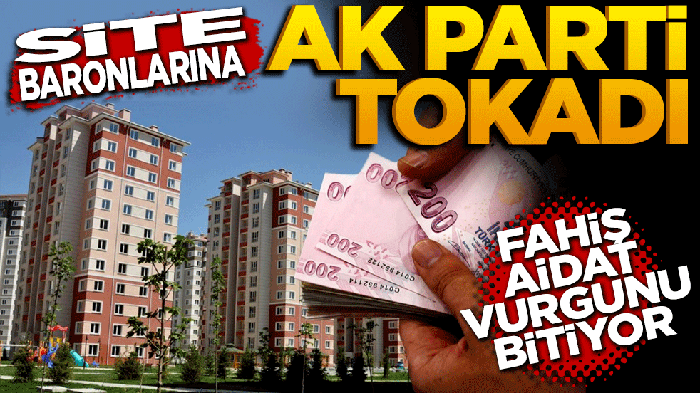 Site baronlarına Ak Parti tokadı! Fahiş aidat vurgunu bitiyor