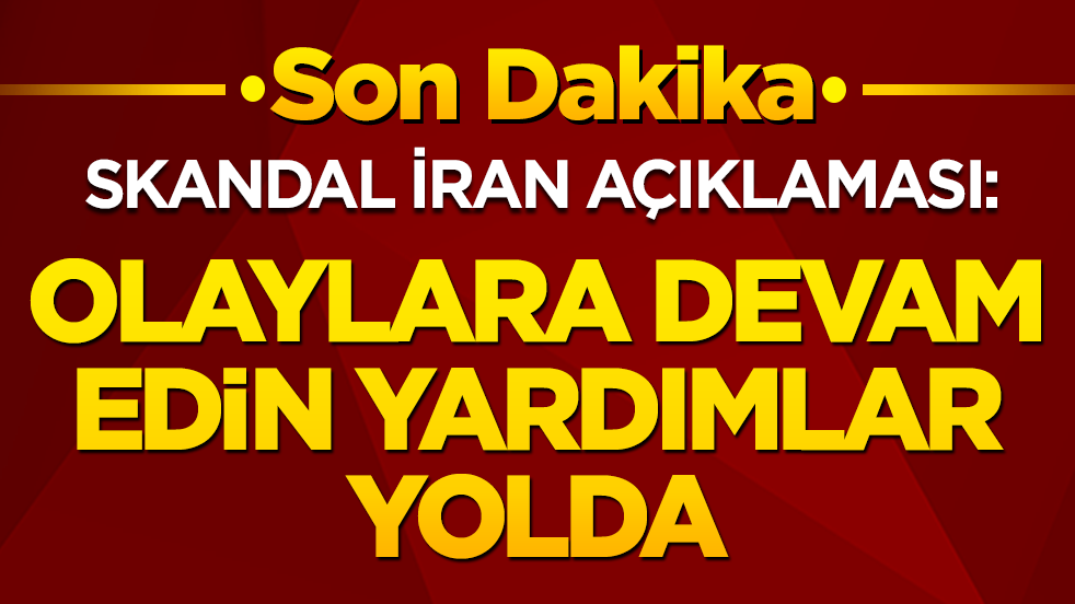 Skandal İran açıkaması: Olaylara devam edin yardımlar yolda
