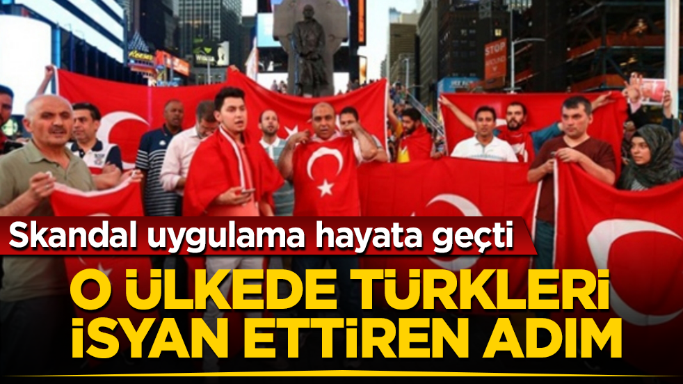 Skandal uygulama hayata geçti! O ülkede Türkleri isyan ettiren adım