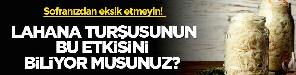 Sofranızdan eksik etmeyin! Lahana turşusunun bu etkisini biliyor musunuz?