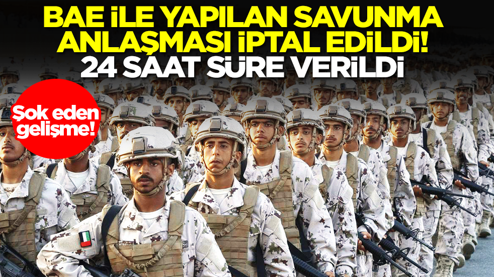 Şok gelişme: BAE ile yapılan savunma anlaşması iptal edildi! 24 saat süre verildi