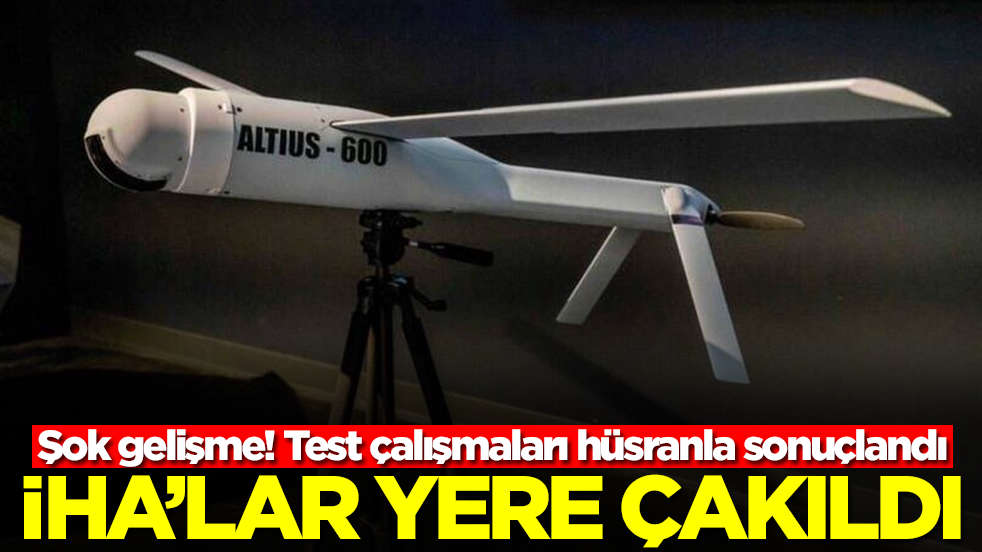 Şok gelişme! Test çalışmaları hüsranla sonuçlandı: İHA'lar yere çakıldı