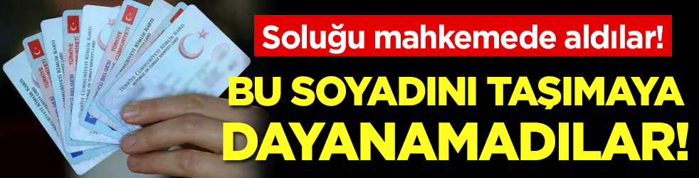 Soluğu mahkemede aldılar: Bu soyadını taşımaya dayanamadılar!