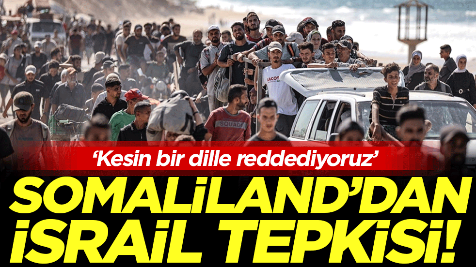 Somaliland'dan İsrail tepkisi: 'Kesin bir dille reddediyoruz'