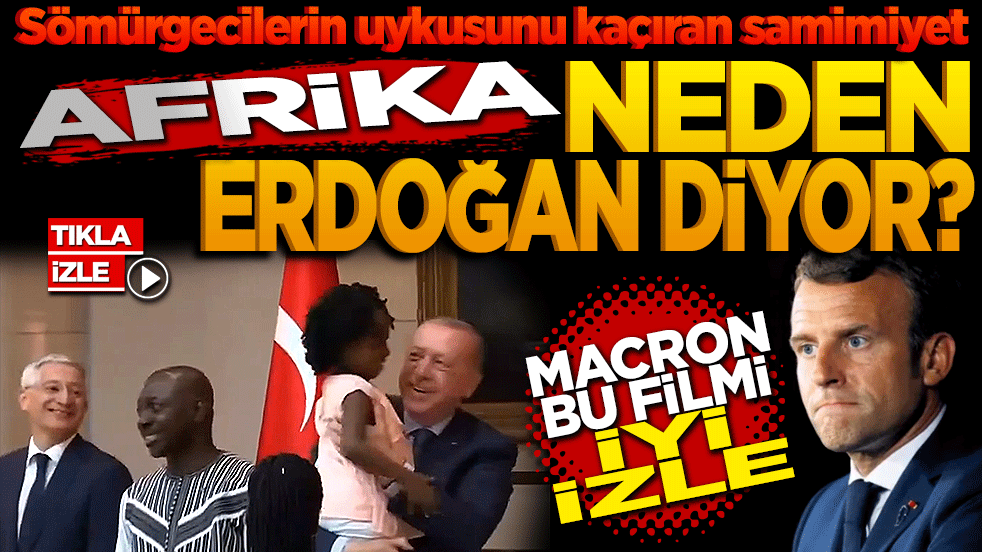 Sömürgecilerin uykusunu kaçıran samimiyet: Afrika neden Erdoğan diyor? Macron bu filmi iyi izle!