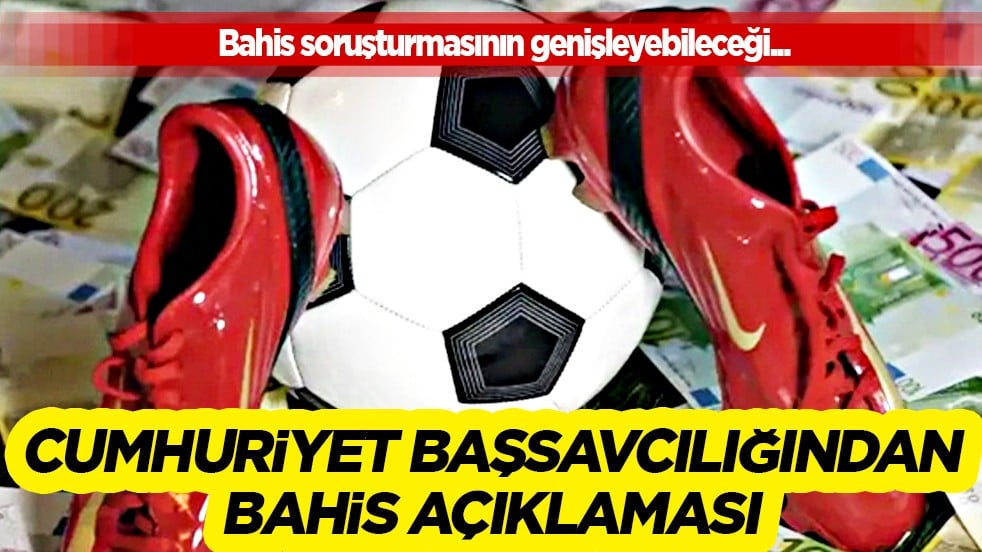 Son dakika açıklama geldi: Cumhuriyet Başsavcılığından bahis soruşturmasının genişleyebileceği...