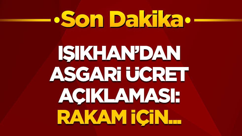 Son dakika! Bakan Işıkhan'dan asgari ücret açıklaması: Rakam için…
