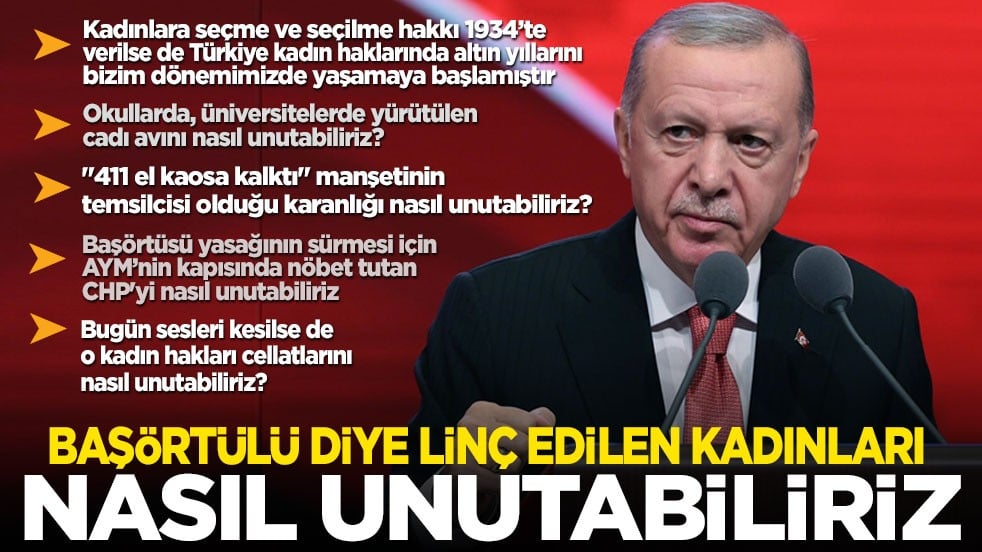 Cumhurbaşkanı Erdoğan: Başörtülü olduğu olduğu için linç edilen kadınları nasıl unutabiliriz?