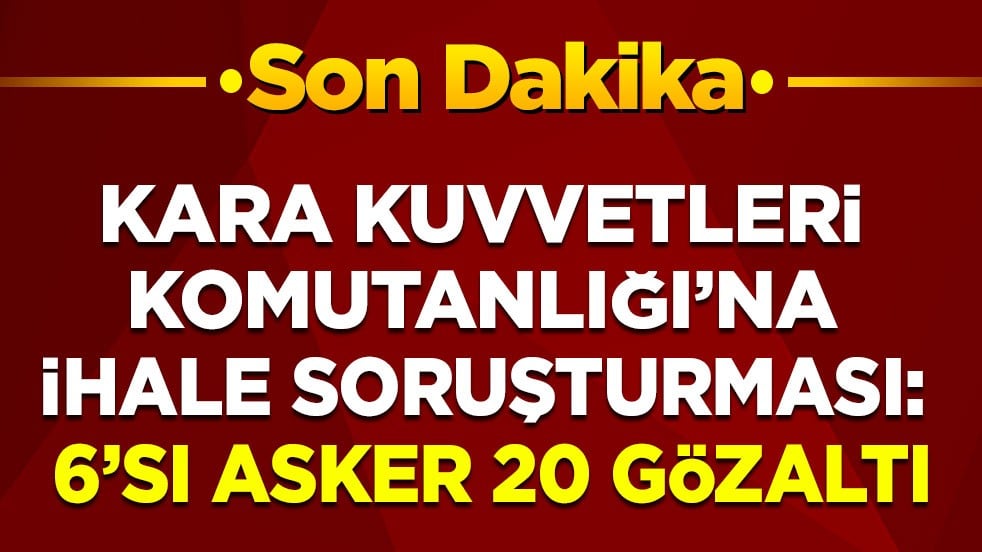 Son dakika... Kara Kuvvetleri Komutanlığı’na ihale soruşturması: 6’sı asker 20 gözaltı
