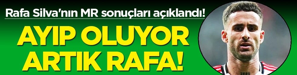 Son dakika: Rafa Silva'nın MR sonuçları açıklandı! Beşiktaş açıkladı