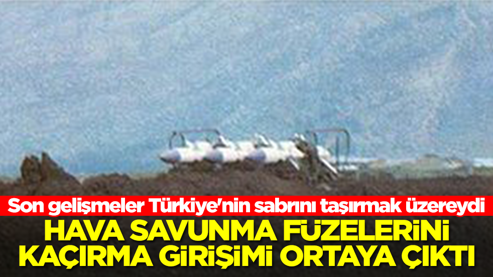 Son gelişmeler Türkiye'nin sabrını taşırmak üzereydi: Hava savunma füzelerini kaçırma girişimi ortaya çıktı