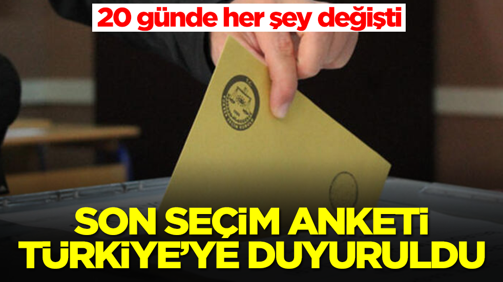 Son seçim anketi Türkiye'ye duyuruldu! 20 günde her şey değişti