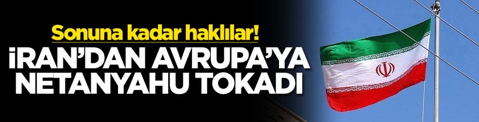 Sonuna kadar haklılar! İran'dan Avrupa'ya Netanyahu tokadı