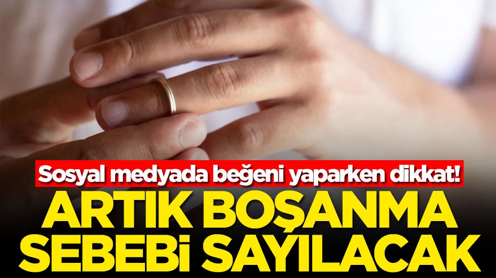 Sosyal medyada beğeni yaparken dikkat! Artık boşanma sebebi sayılacak