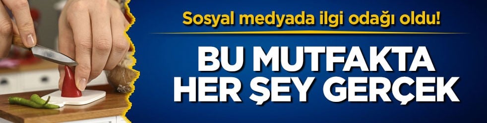 Sosyal medyada ilgi odağı oldu! Bu mutfakta her şey gerçek