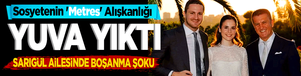 Sosyetenin 'Metres' Alışkanlığı Yuva Yıktı! Sarıgül Ailesinde İkinci Boşanma Şoku!