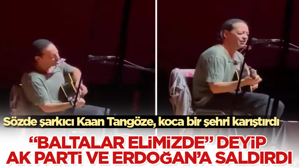 Sözde şarkıcı Kaan Tangöze, koca bir şehri karıştırdı! "Baltalar Elimizde" deyip AK Parti ve Erdoğan’a saldırdı