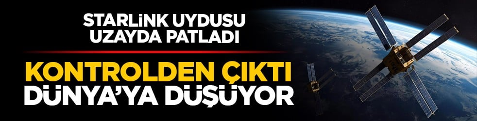Starlink uydusu uzayda patladı: Kontrolden çıktı, dünya’ya düşüyor