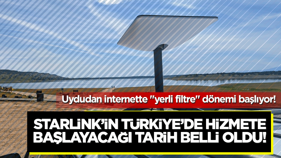 Starlink’in Türkiye’de hizmete başlayacağı tarih belli oldu! Uydudan internette "yerli filtre" dönemi başlıyor!