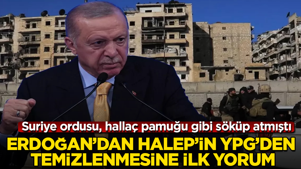 Suriye ordusu, hallaç pamuğu gibi söküp atmıştı!Erdoğan’dan Halep’in YPG’den temizlenmesine ilk yorum