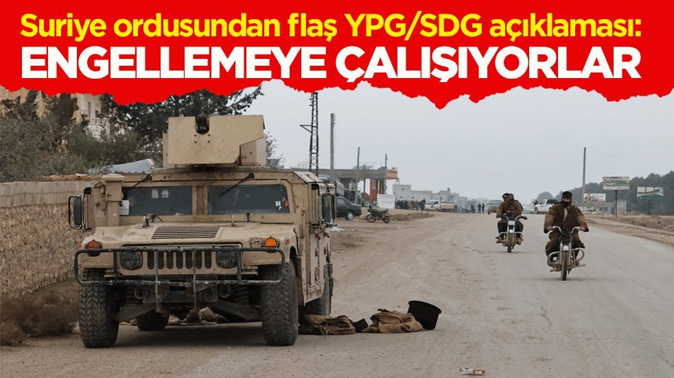 Suriye ordusundan flaş YPG/SDG açıklaması: Engellemeye çalışıyorlar