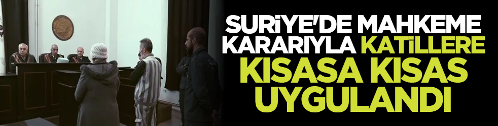 Suriye'de mahkeme kararıyla katillere kısasa kısas uygulandı