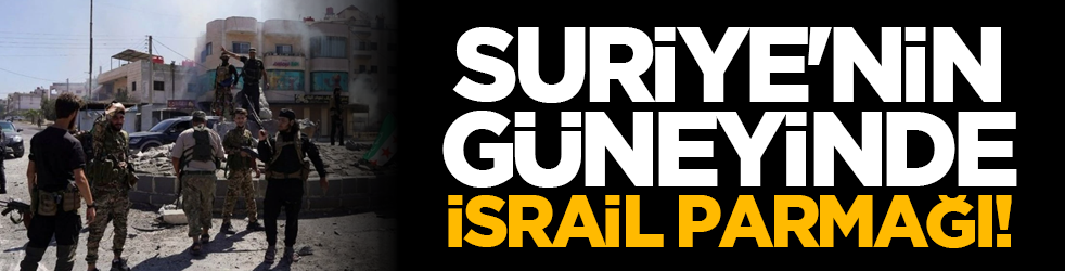 Suriye'nin güneyinde İsrail parmağı!