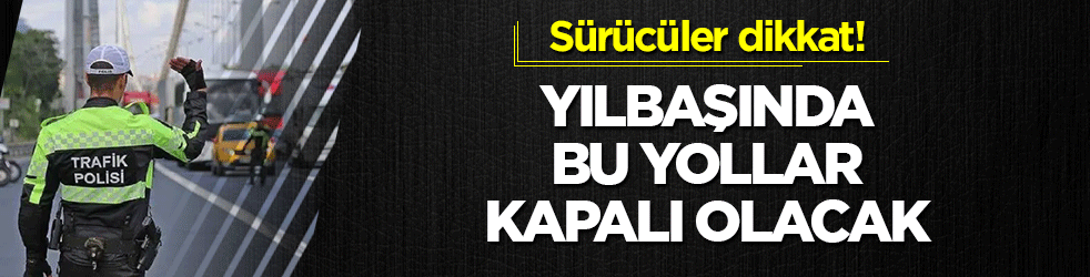 Sürücüler dikkat! İstanbul ve Ankara'da yılbaşı barikatı: İşte trafiğe kapanacak tüm yollar