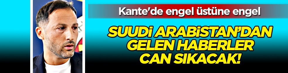Suudi Arabistan'dan gelen haberler... Kante'de engel üstüne engel