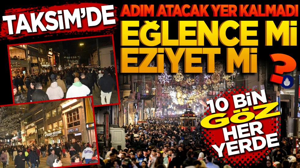 Taksim’de adım atacak yer kalmadı! Eğlence mi eziyet mi? 10 bin göz her yerde