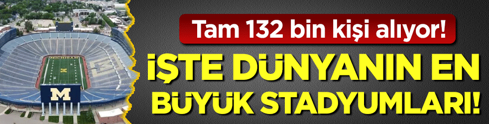 Tam 132 bin kişi alıyor: İşte dünyanın en büyük stadyumları!