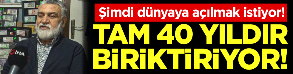 Tam 40 yıldır biriktiriyor: Şimdi dünyaya açılmak istiyor!
