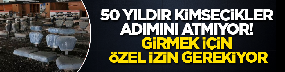 Tam 50 yıldır kimsecikler adımını atmıyor! Girmek için özel izin gerekiyor