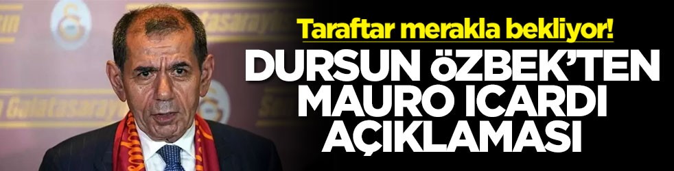 Taraftar merakla bekliyor! Dursun Özbek'ten Mauro Icardi açıklaması